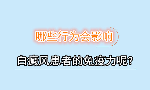 哪些行為會影響白癜風患者的免疫力呢?